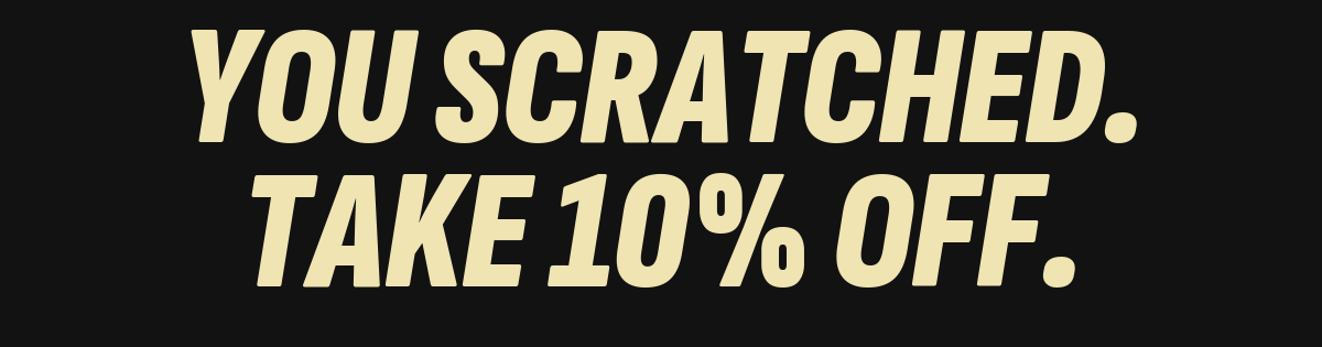 You scratched. Take 10% off.