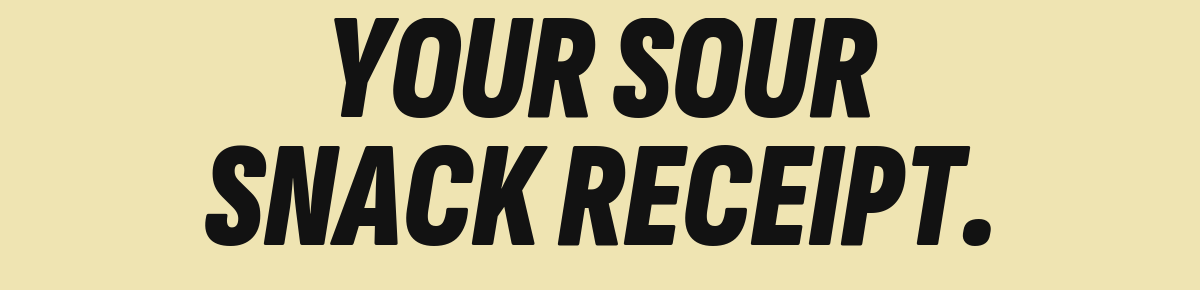 Your sour snack receipt.
